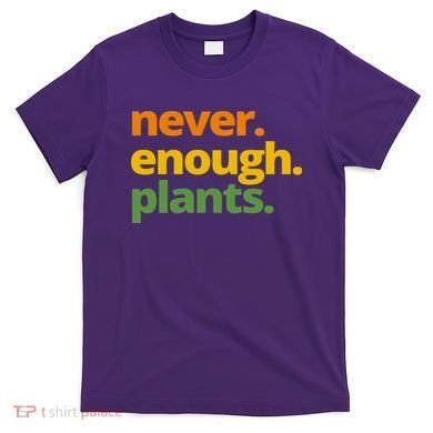 Never Enough Plants Gardening Lover T-Shirt