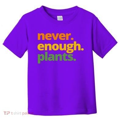 Never Enough Plants Gardening Lover Toddler T-Shirt