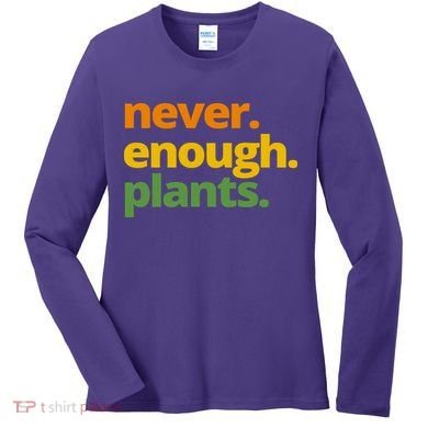 Never Enough Plants Gardening Lover Women's Long Sleeve Shirt
