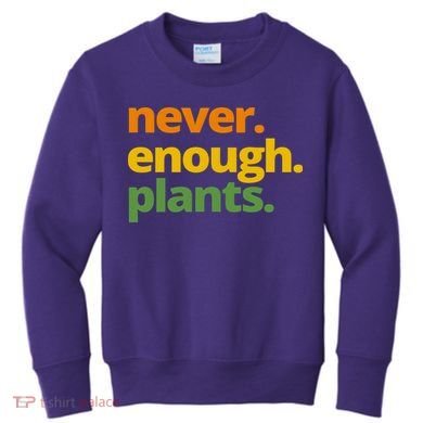 Never Enough Plants Gardening Lover Kids Sweatshirt