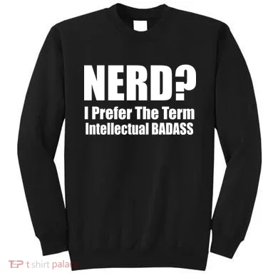 Nerd? I Prefer Intellectual Bad ass Sweatshirt