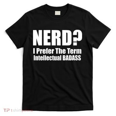 Nerd? I Prefer Intellectual Bad ass T-Shirt