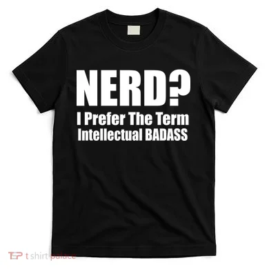 Nerd? I Prefer Intellectual Bad ass T-Shirt