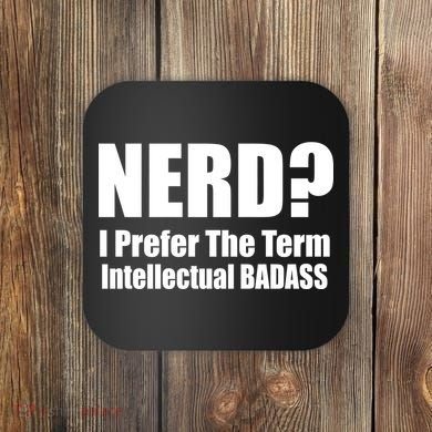 Nerd? I Prefer Intellectual Bad ass Coaster