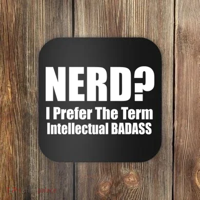 Nerd? I Prefer Intellectual Bad ass Coaster