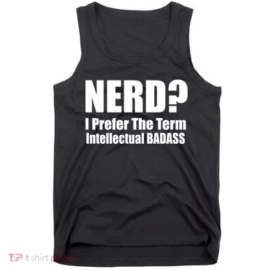 Nerd? I Prefer Intellectual Bad ass Tank Top