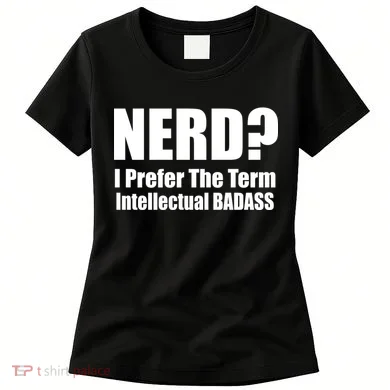 Nerd? I Prefer Intellectual Bad ass Women's T-Shirt