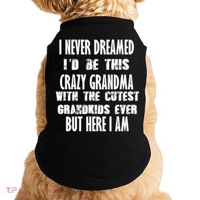 Never Dreamed I'd Be A Crazy Grandma Doggie Tank