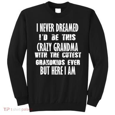 Never Dreamed I'd Be A Crazy Grandma Sweatshirt