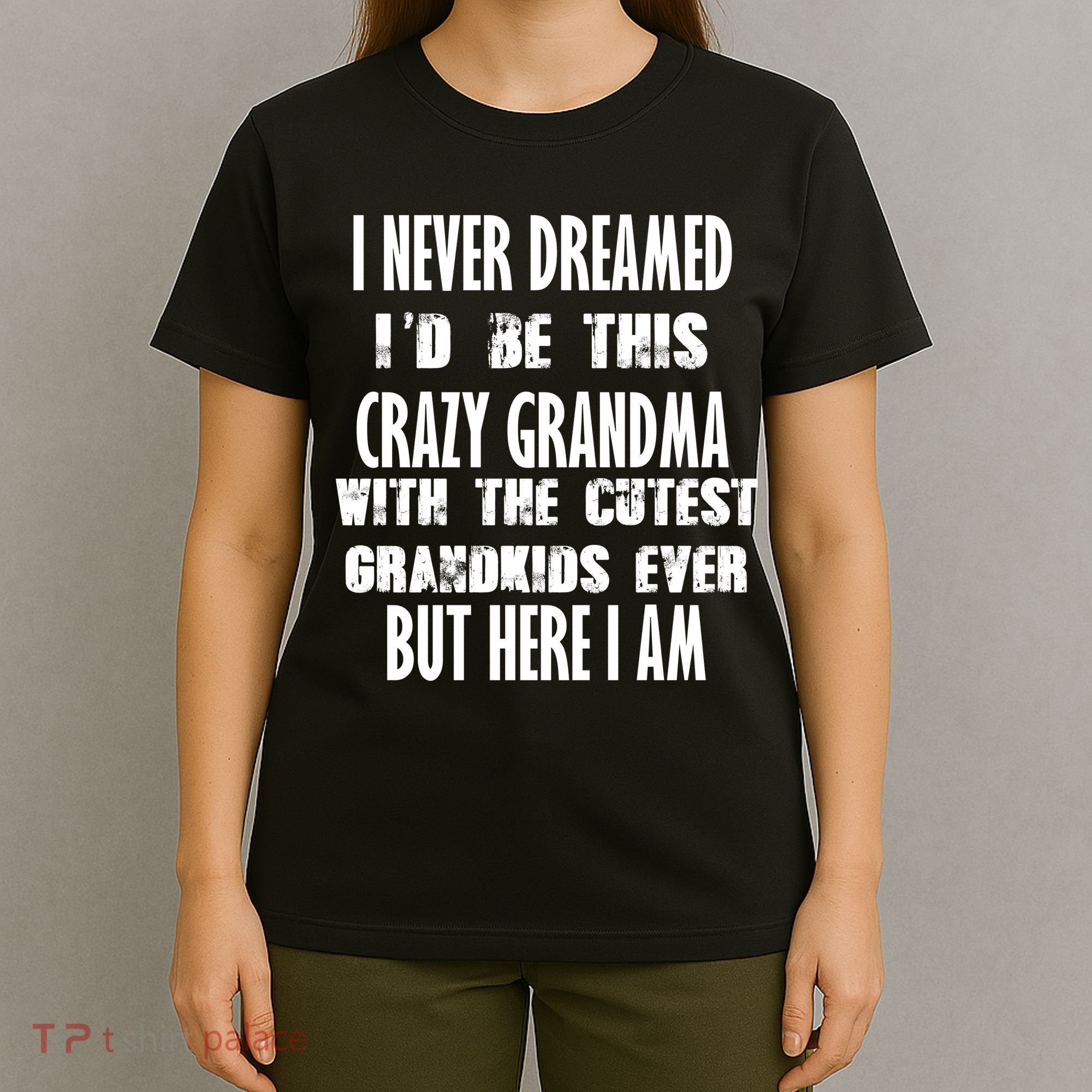 Never Dreamed I'd Be A Crazy Grandma T-Shirt