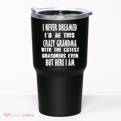 Never Dreamed I'd Be A Crazy Grandma Tumbler