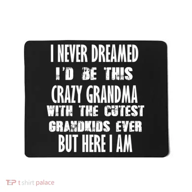 Never Dreamed I'd Be A Crazy Grandma Mousepad