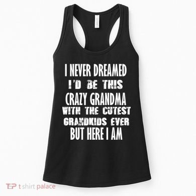 Never Dreamed I'd Be A Crazy Grandma Women's Tank Top