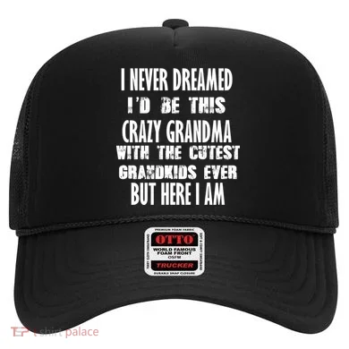 Never Dreamed I'd Be A Crazy Grandma Hat