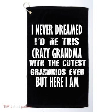 Never Dreamed I'd Be A Crazy Grandma Golf Towel