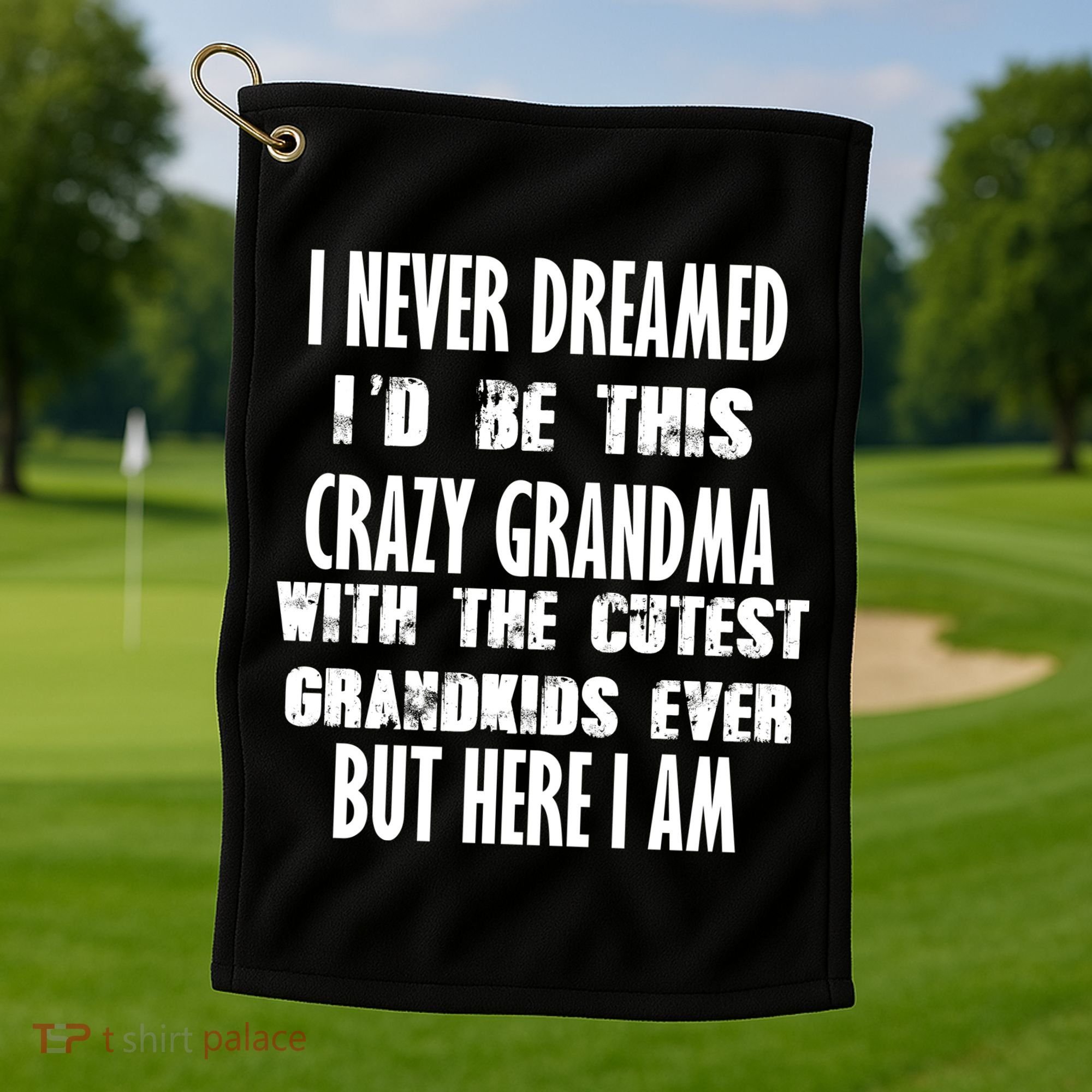 Never Dreamed I'd Be A Crazy Grandma Golf Towel