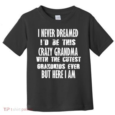 Never Dreamed I'd Be A Crazy Grandma Toddler T-Shirt