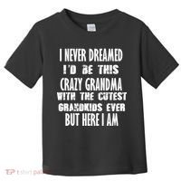 Never Dreamed I'd Be A Crazy Grandma Toddler T-Shirt thumb 0