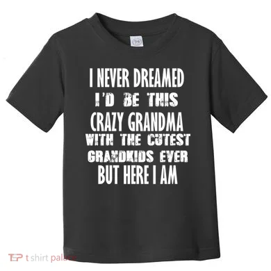 Never Dreamed I'd Be A Crazy Grandma Toddler T-Shirt