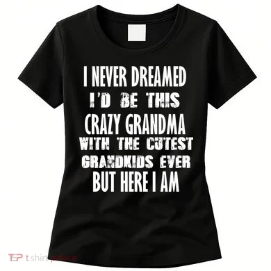 Never Dreamed I'd Be A Crazy Grandma Women's T-Shirt