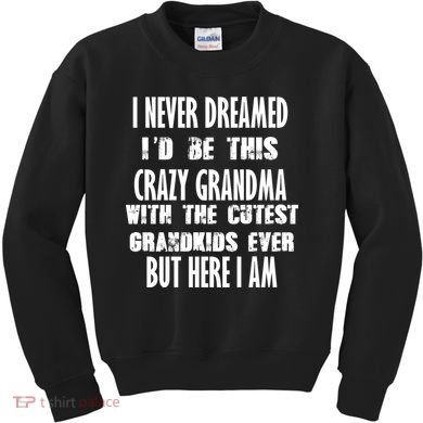 Never Dreamed I'd Be A Crazy Grandma Kids Sweatshirt