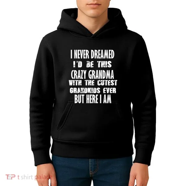 Never Dreamed I'd Be A Crazy Grandma Kids Hoodie