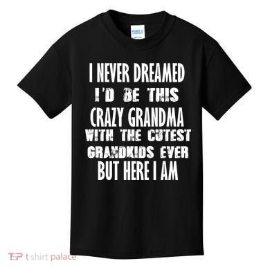 Never Dreamed I'd Be A Crazy Grandma Kids T-Shirt