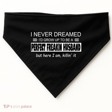 Never Dreamed I'd Be A Perfect Husband Killing It USA-Made Doggie Bandana
