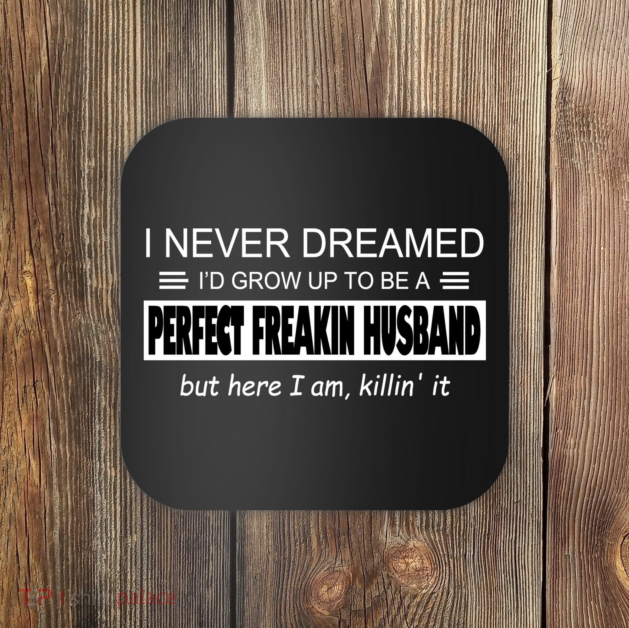 Never Dreamed I'd Be A Perfect Husband Killing It Coaster