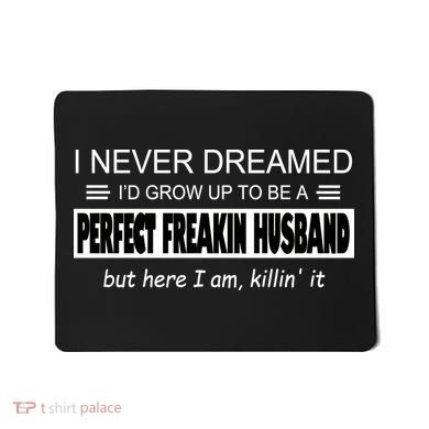 Never Dreamed I'd Be A Perfect Husband Killing It Mousepad