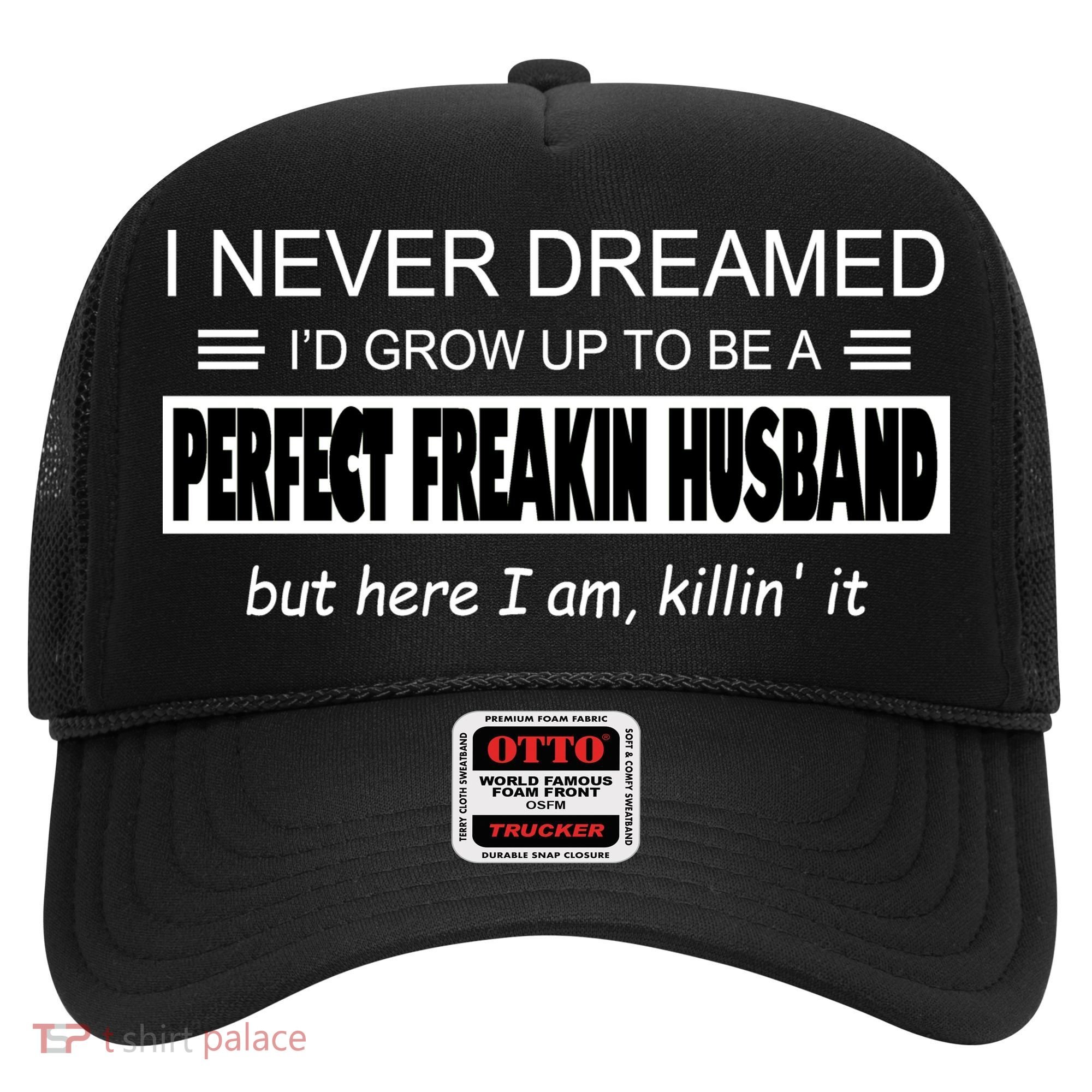 Never Dreamed I'd Be A Perfect Husband Killing It Hat