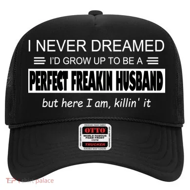 Never Dreamed I'd Be A Perfect Husband Killing It Hat