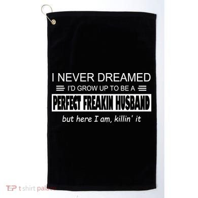 Never Dreamed I'd Be A Perfect Husband Killing It Golf Towel