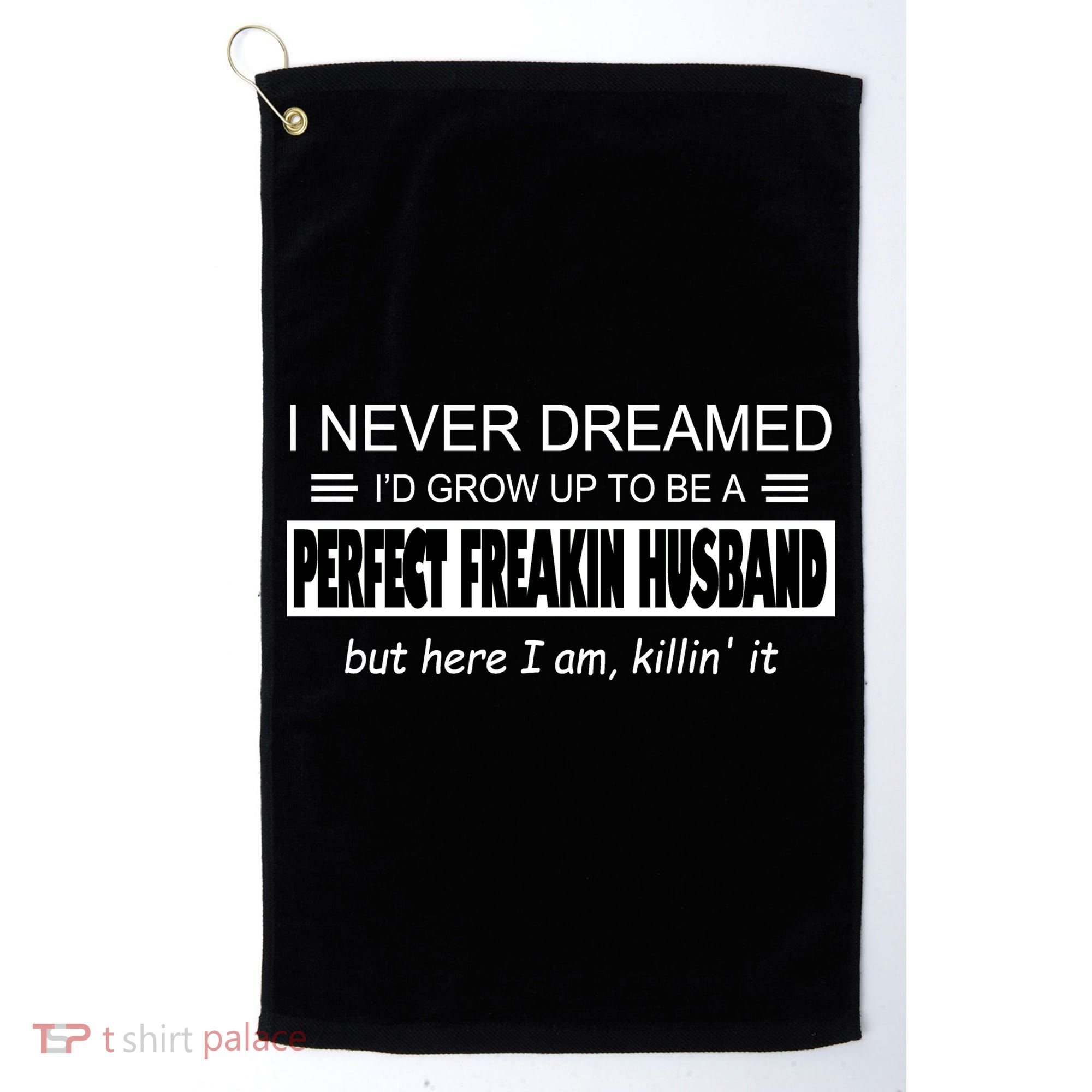 Never Dreamed I'd Be A Perfect Husband Killing It Golf Towel
