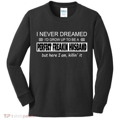 Never Dreamed I'd Be A Perfect Husband Killing It Kids Long Sleeve Shirt