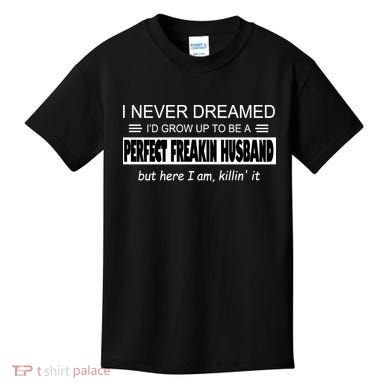 Never Dreamed I'd Be A Perfect Husband Killing It Kids T-Shirt