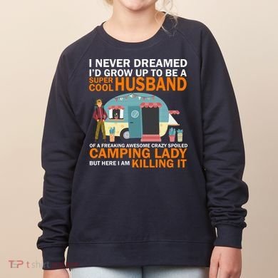 Never Dreamed I'd Grow Up To Be A Super Cool Camping Husband Women's Sweatshirt