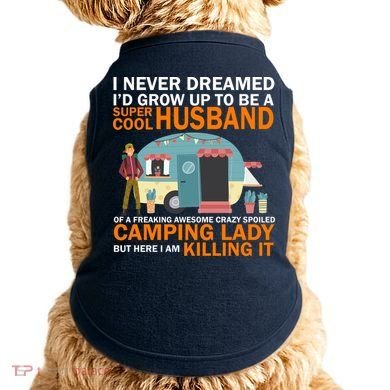 Never Dreamed I'd Grow Up To Be A Super Cool Camping Husband Doggie Tank