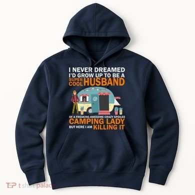 Never Dreamed I'd Grow Up To Be A Super Cool Camping Husband Hoodie