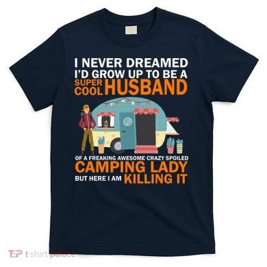 Never Dreamed I'd Grow Up To Be A Super Cool Camping Husband T-Shirt