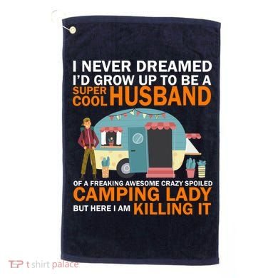 Never Dreamed I'd Grow Up To Be A Super Cool Camping Husband Golf Towel