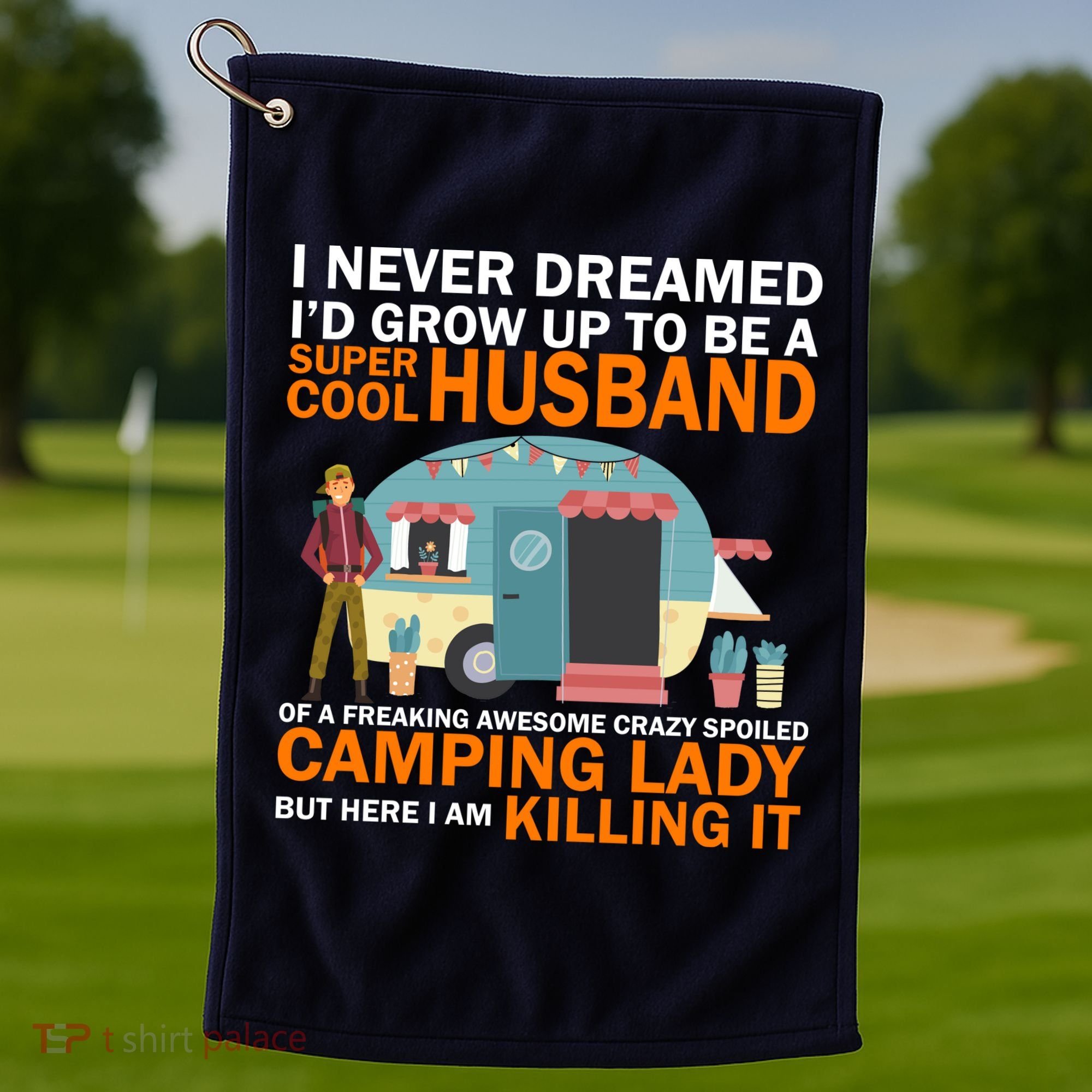 Never Dreamed I'd Grow Up To Be A Super Cool Camping Husband Golf Towel