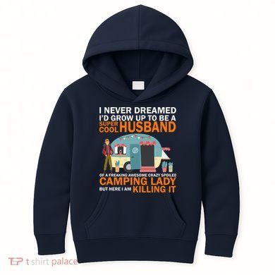 Never Dreamed I'd Grow Up To Be A Super Cool Camping Husband Kids Hoodie