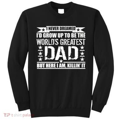 Never Dreamed I'd Grow Up To Be The World's Greatest Dad Sweatshirt