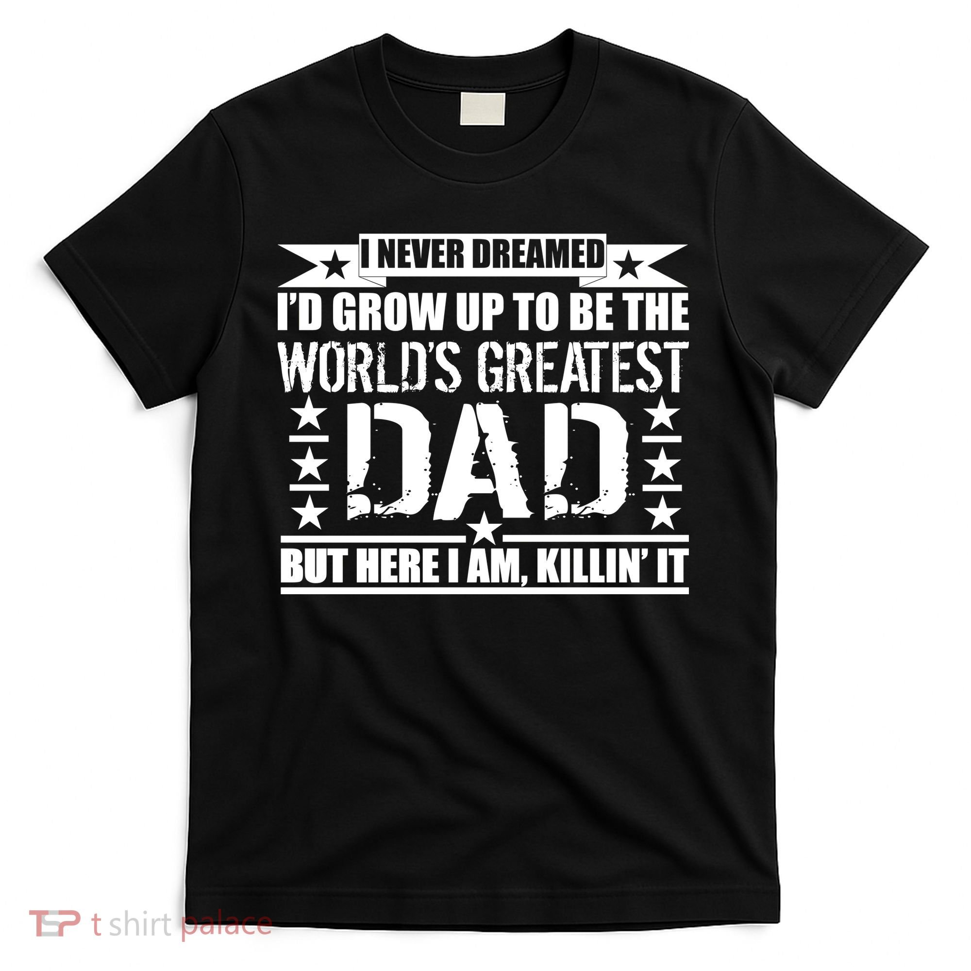 Never Dreamed I'd Grow Up To Be The World's Greatest Dad T-Shirt