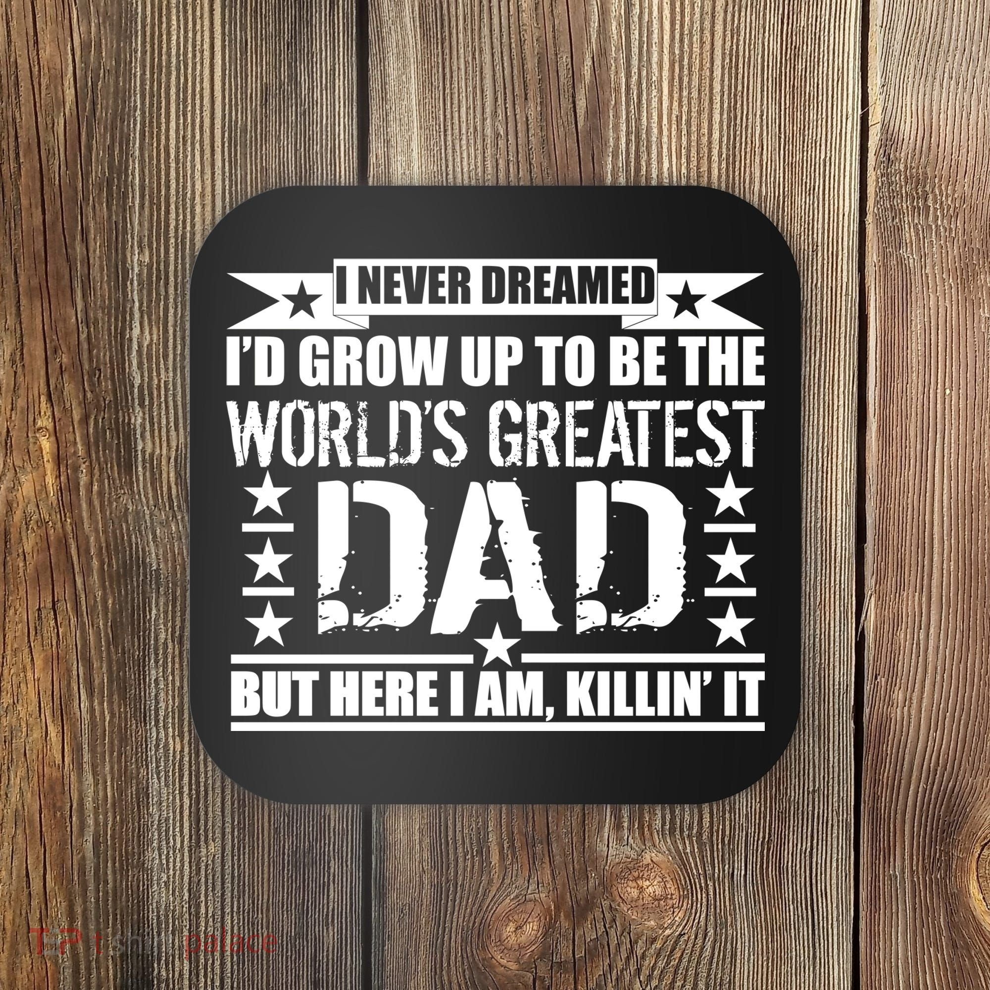 Never Dreamed I'd Grow Up To Be The World's Greatest Dad Coaster