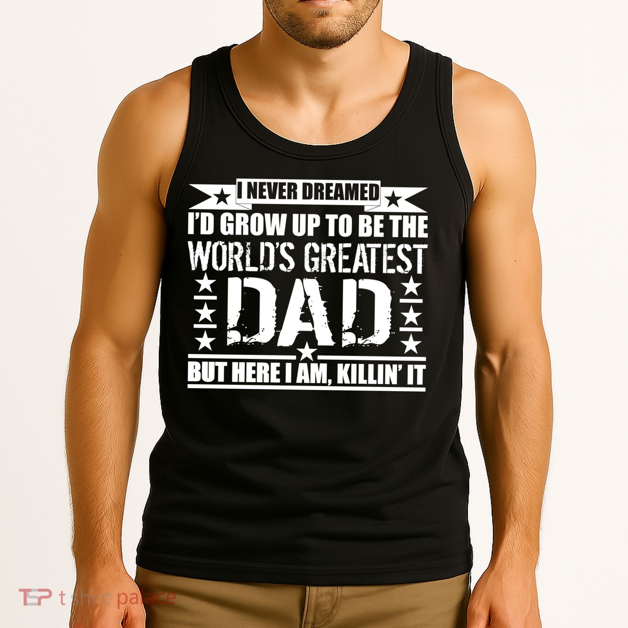 Never Dreamed I'd Grow Up To Be The World's Greatest Dad Tank Top