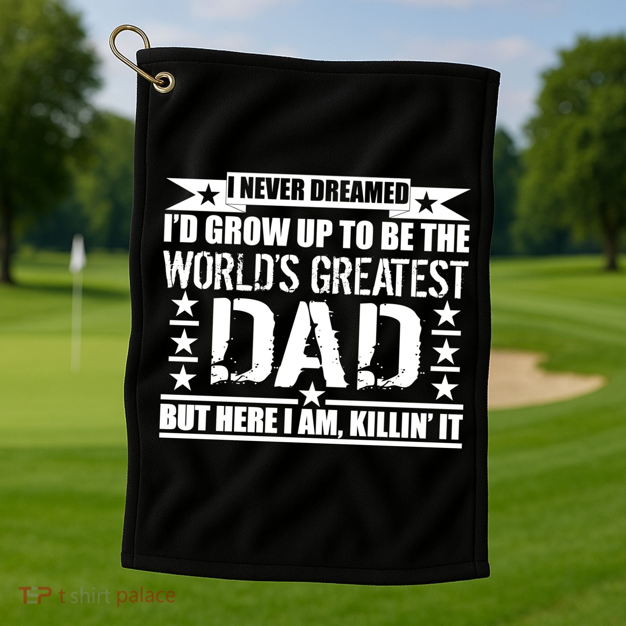 Never Dreamed I'd Grow Up To Be The World's Greatest Dad Golf Towel