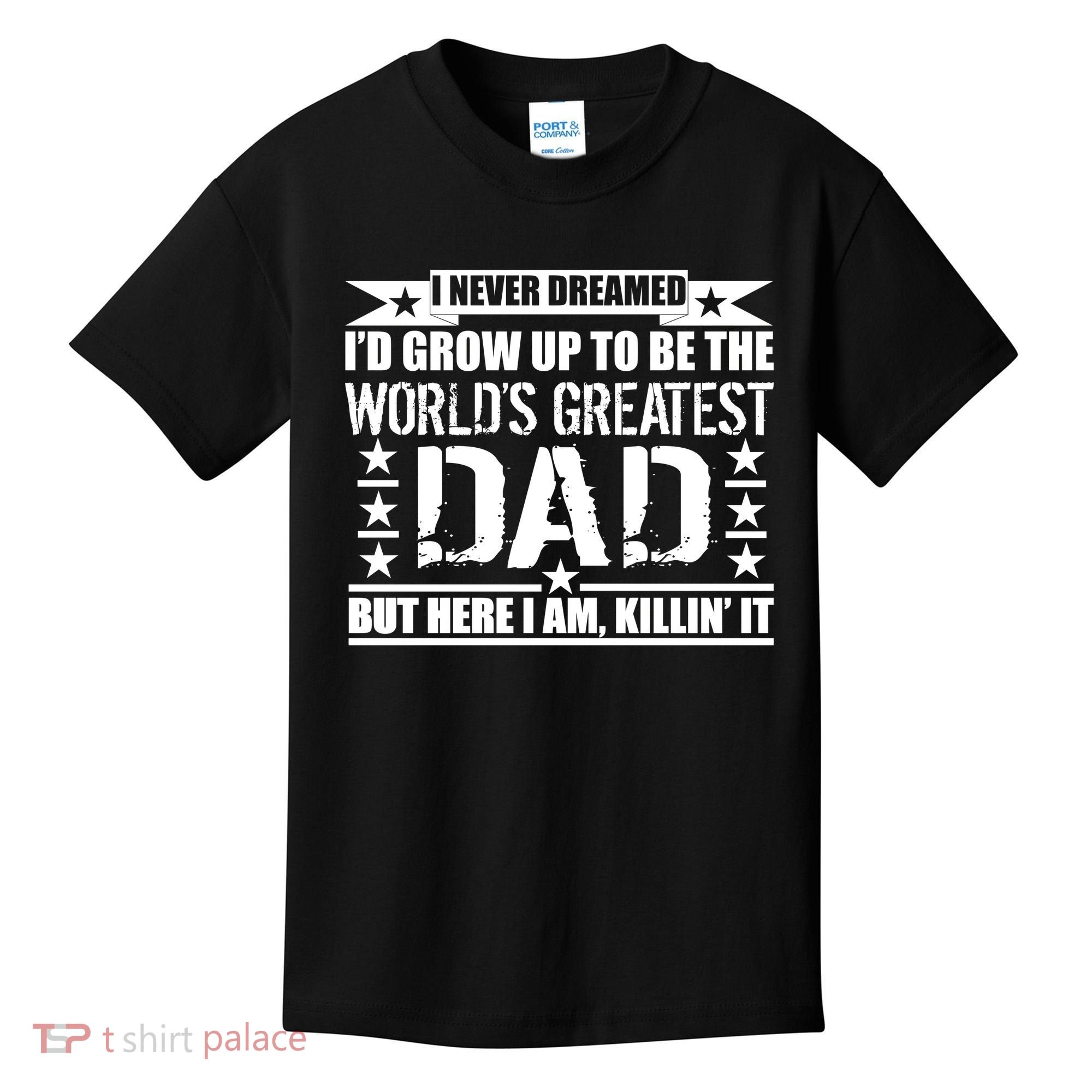 Never Dreamed I'd Grow Up To Be The World's Greatest Dad Kids T-Shirt