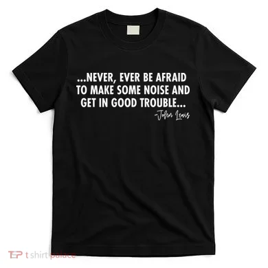 Never Ever Be Afraid John Lewis Quote Tribute T-Shirt